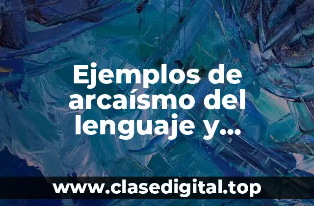 Ejemplos de arcaísmo del lenguaje y Significado