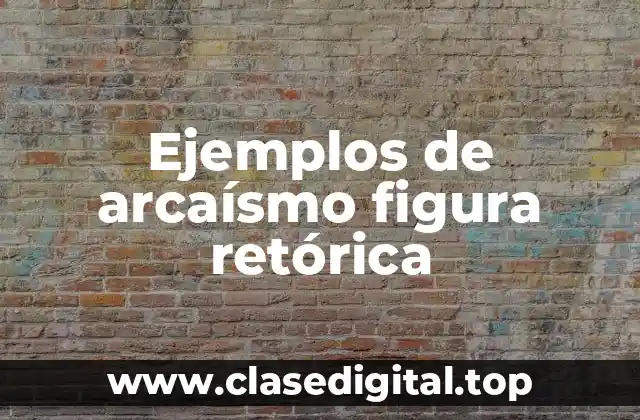 Ejemplos de arcaísmo figura retórica