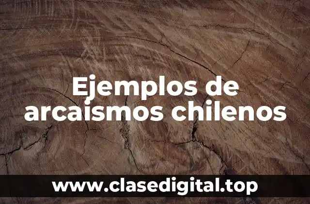Ejemplos de arcaismos chilenos
