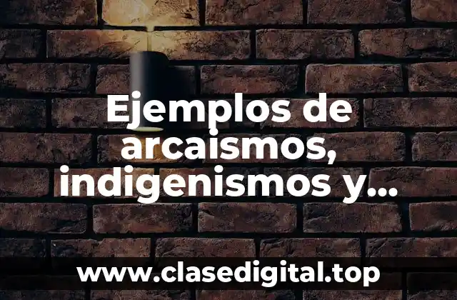 Ejemplos de arcaismos, indigenismos y extranjerismos