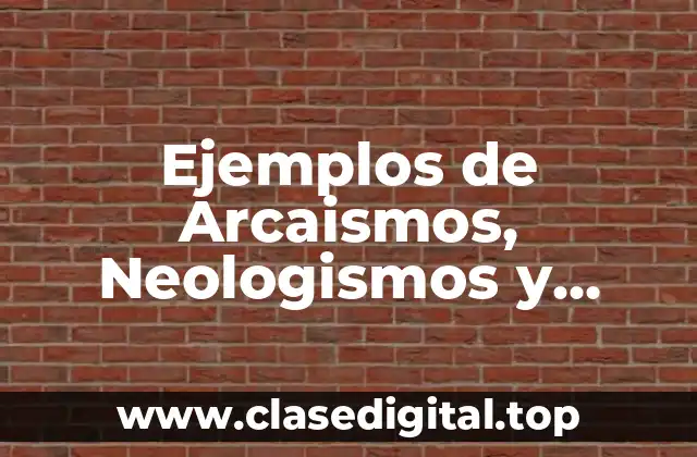 Ejemplos de Arcaismos, Neologismos y Cacofonia