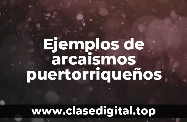 Ejemplos de arcaismos puertorriqueños