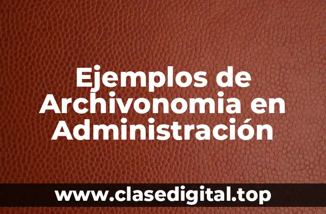 Ejemplos de Archivonomia en Administración