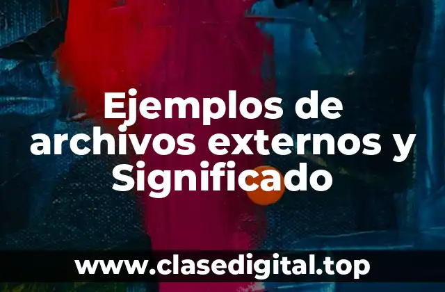 Ejemplos de archivos externos y Significado
