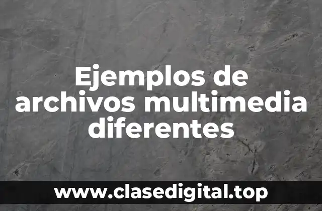 Ejemplos de archivos multimedia diferentes