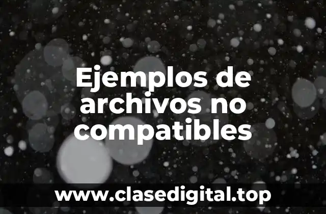 Ejemplos de archivos no compatibles