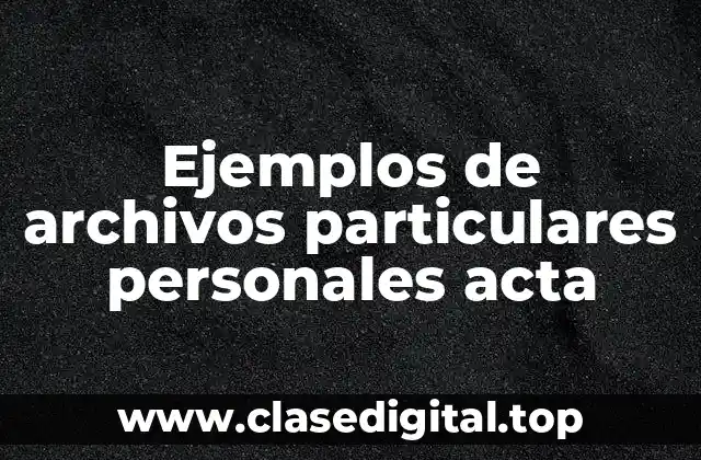 Ejemplos de archivos particulares personales acta