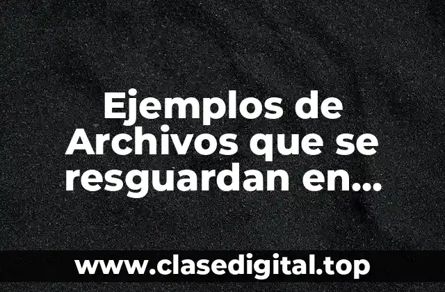 Ejemplos de Archivos que se resguardan en organización pública