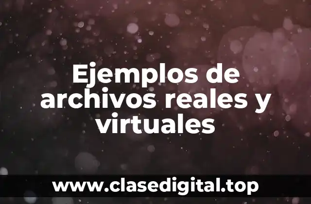 Ejemplos de archivos reales y virtuales