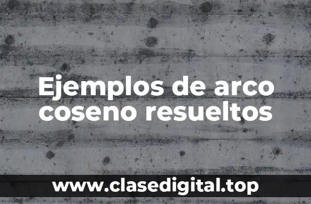 Ejemplos de arco coseno resueltos