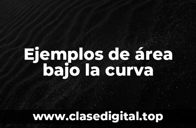 Ejemplos de área bajo la curva