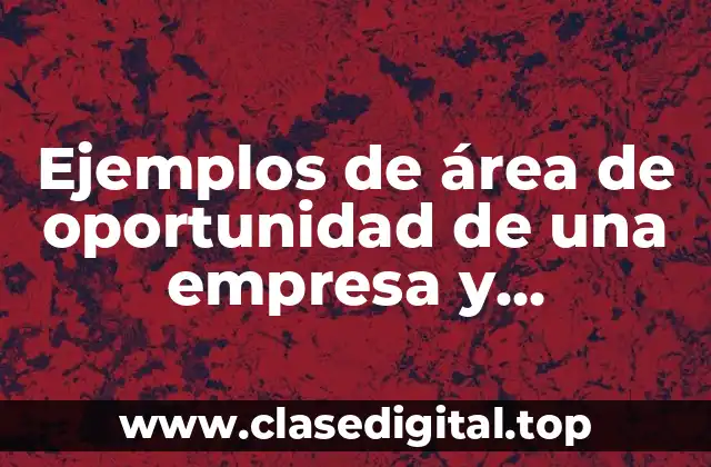 Ejemplos de área de oportunidad de una empresa y Significado