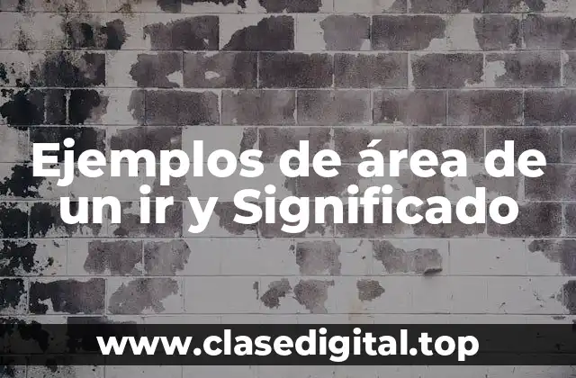 Ejemplos de área de un ir y Significado