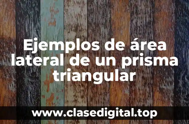 Ejemplos de área lateral de un prisma triangular