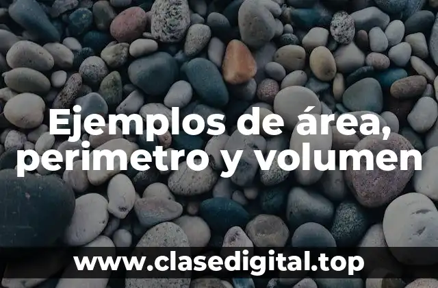 Ejemplos de área, perimetro y volumen