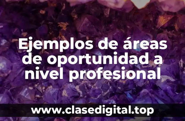 Ejemplos de áreas de oportunidad a nivel profesional