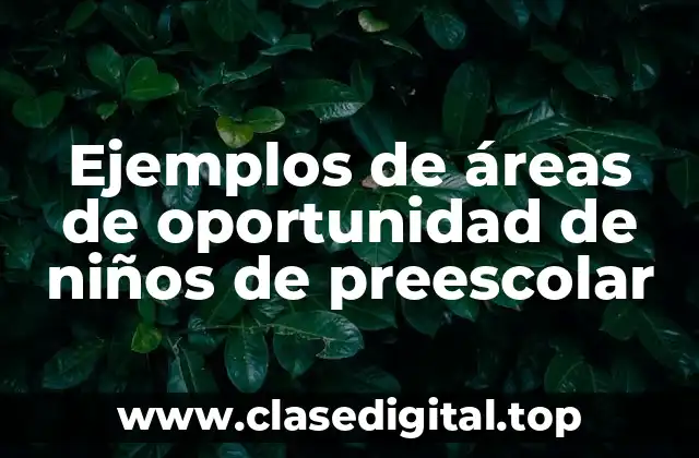 Ejemplos de áreas de oportunidad de niños de preescolar