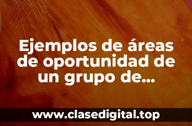 Ejemplos de áreas de oportunidad de un grupo de alumnos y Significado
