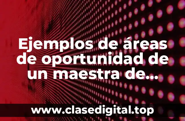 Ejemplos de áreas de oportunidad de un maestra de preescolar