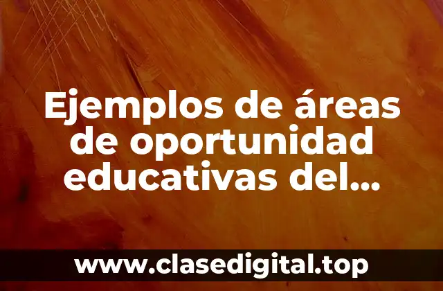 Ejemplos de áreas de oportunidad educativas del alumno de secundaria