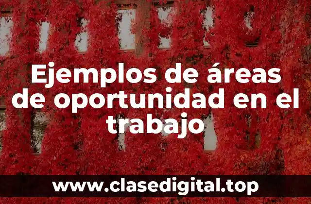 Ejemplos de áreas de oportunidad en el trabajo