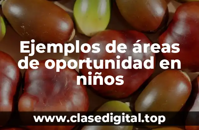 Ejemplos de áreas de oportunidad en niños