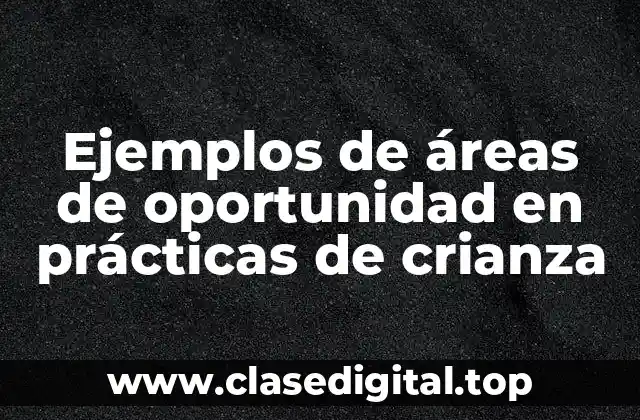 Ejemplos de áreas de oportunidad en prácticas de crianza