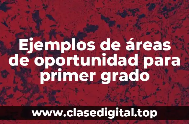 Ejemplos de áreas de oportunidad para primer grado