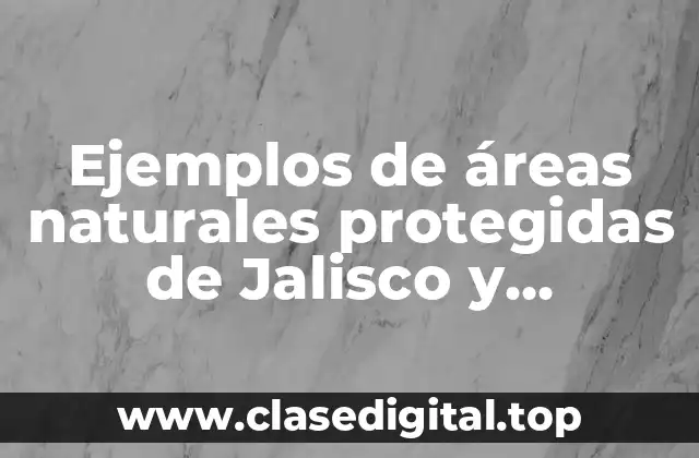 Ejemplos de áreas naturales protegidas de Jalisco y Significado