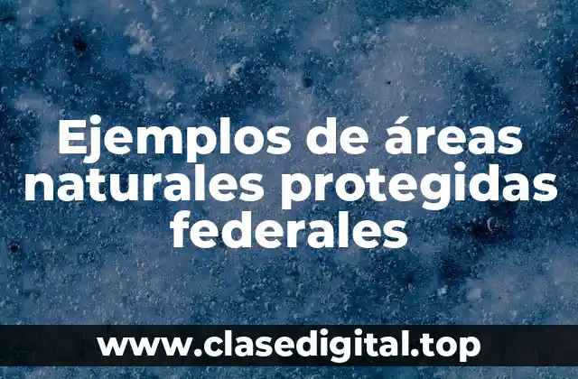 Ejemplos de áreas naturales protegidas federales