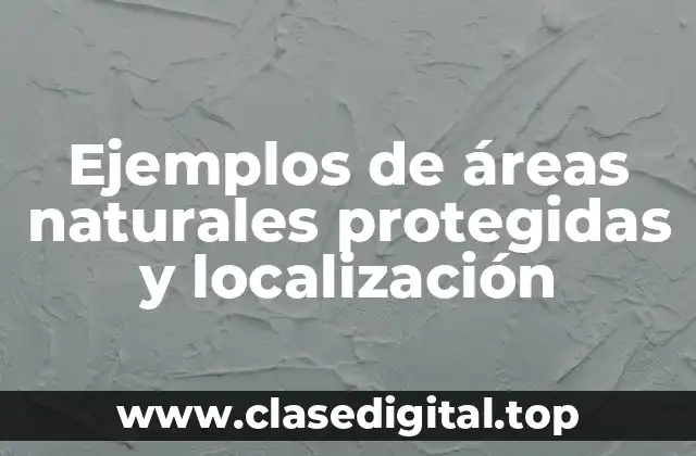 Ejemplos de áreas naturales protegidas y localización