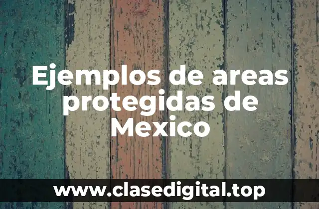 Ejemplos de areas protegidas de Mexico