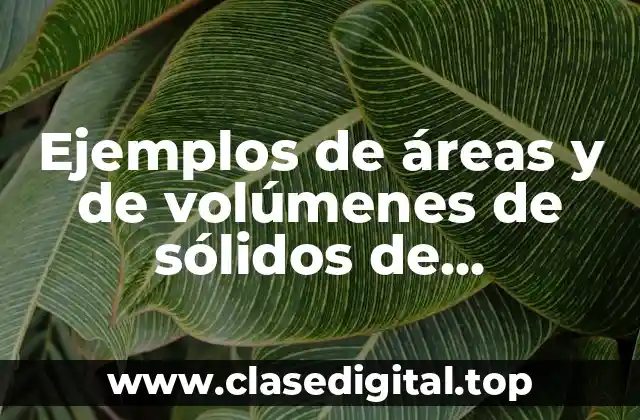 Ejemplos de áreas y de volúmenes de sólidos de revolución