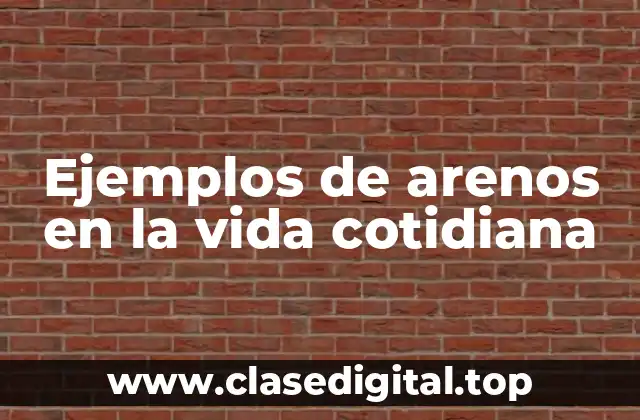 Ejemplos de arenos en la vida cotidiana