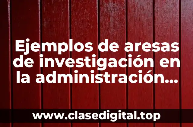 Ejemplos de aresas de investigación en la administración educativa