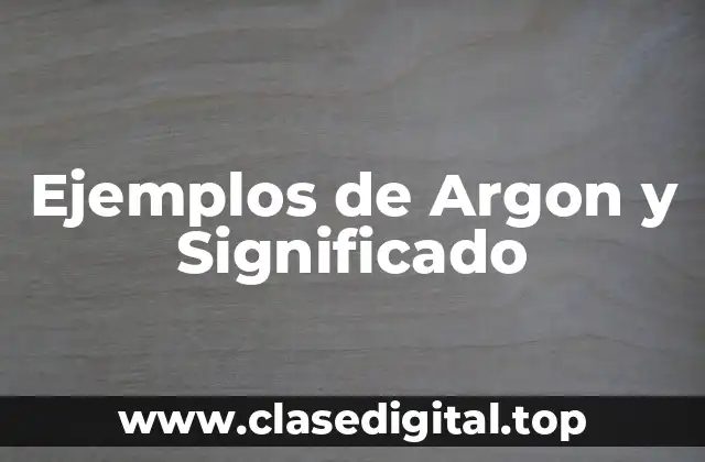 Ejemplos de Argon y Significado