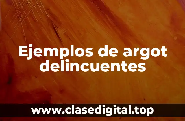 Ejemplos de argot delincuentes