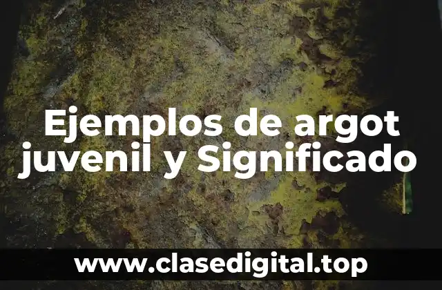 Ejemplos de argot juvenil