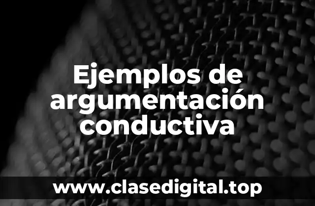 Ejemplos de argumentación conductiva