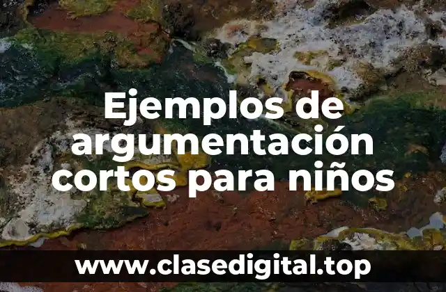 Ejemplos de argumentación cortos para niños