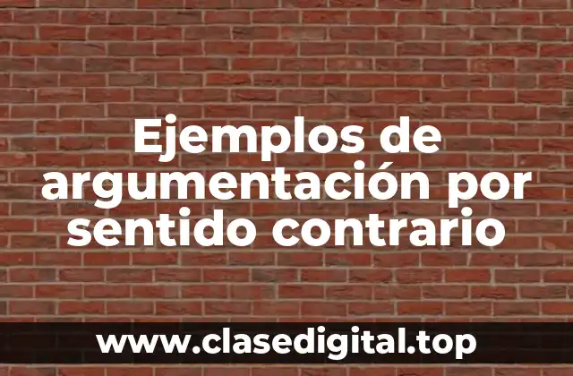 Ejemplos de argumentación por sentido contrario