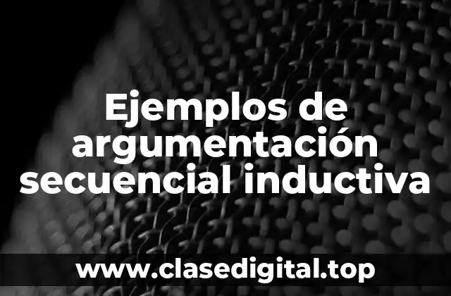 Ejemplos de argumentación secuencial inductiva