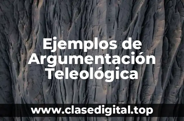 Ejemplos de Argumentación Teleológica