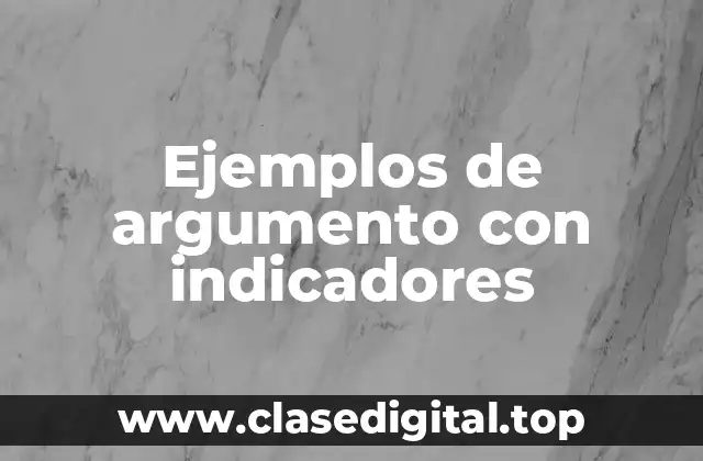 Ejemplos de argumento con indicadores