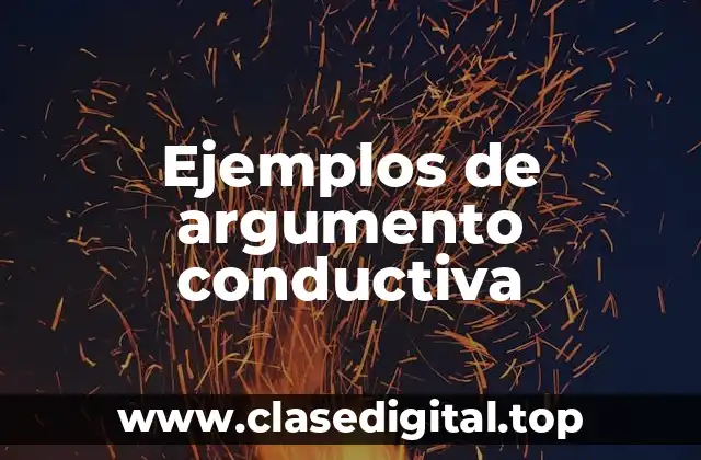 Ejemplos de argumento conductiva