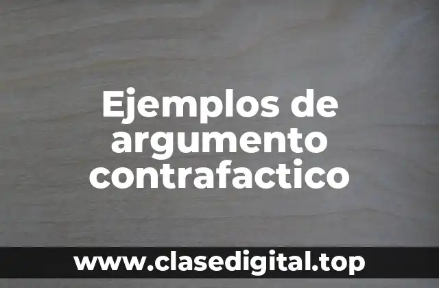 Ejemplos de argumento contrafactico