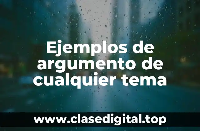 Ejemplos de argumento de cualquier tema