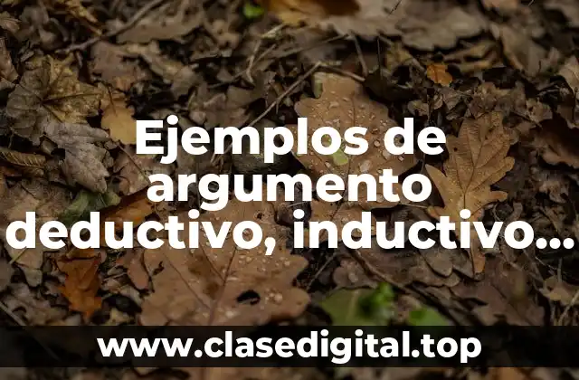 Ejemplos de argumento deductivo, inductivo y persuasivo