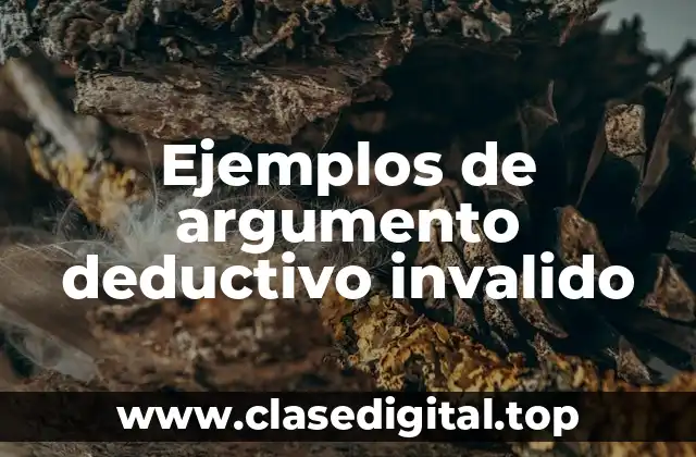 Ejemplos de argumento deductivo invalido