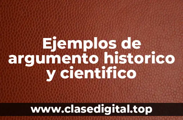 Ejemplos de argumento historico y cientifico